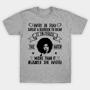 Hate is too great a burden to bear T-Shirt
